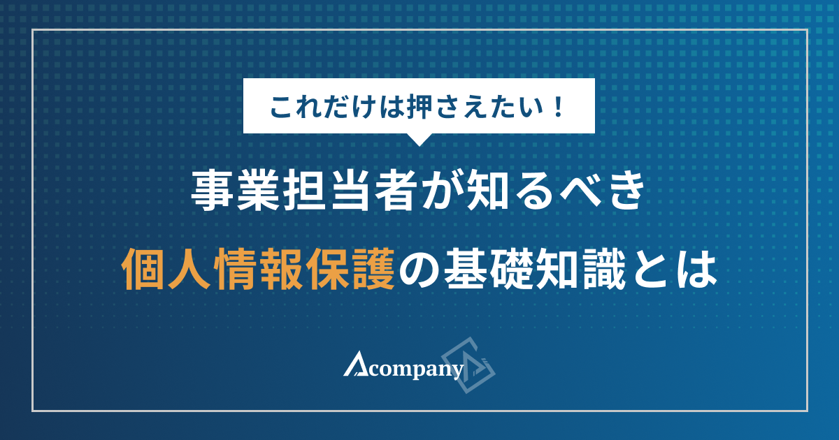 これだけは押さえたい！事業担当者が知るべき個人情報保護の基礎知識とは